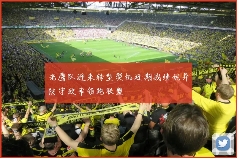 老鹰队迎来转型契机近期战绩优异防守效率领跑联盟